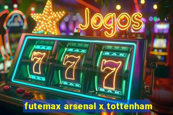 futemax arsenal x tottenham